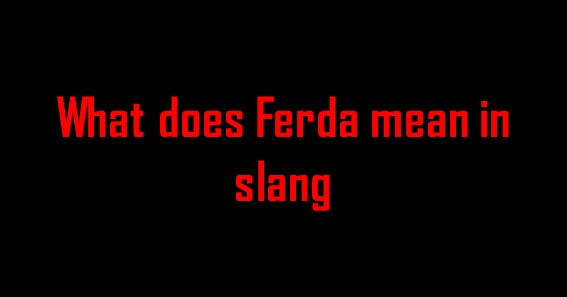 What does Ferda mean in slang