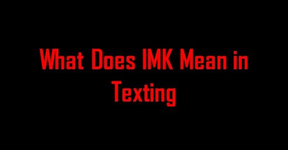 What does IMK mean in texting