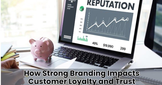 How Strong Branding Impacts Customer Loyalty and Trust