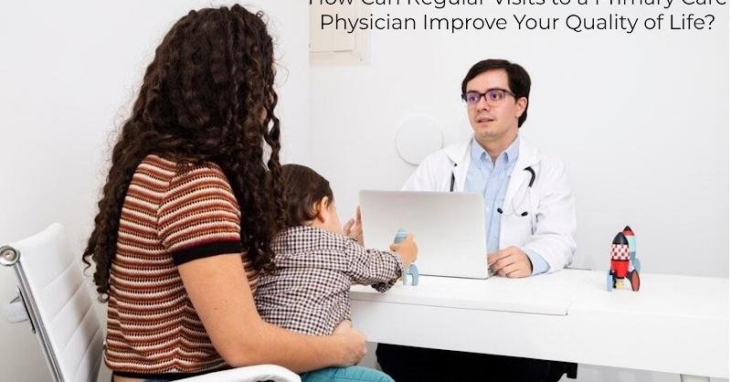 how can regular visits to a primary care physician improve your quality of life3F