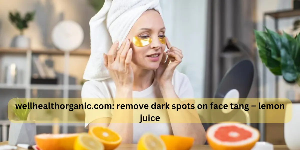 How to Remove Dark Spots on Face Using Lemon Juice – Safe Natural Remedy