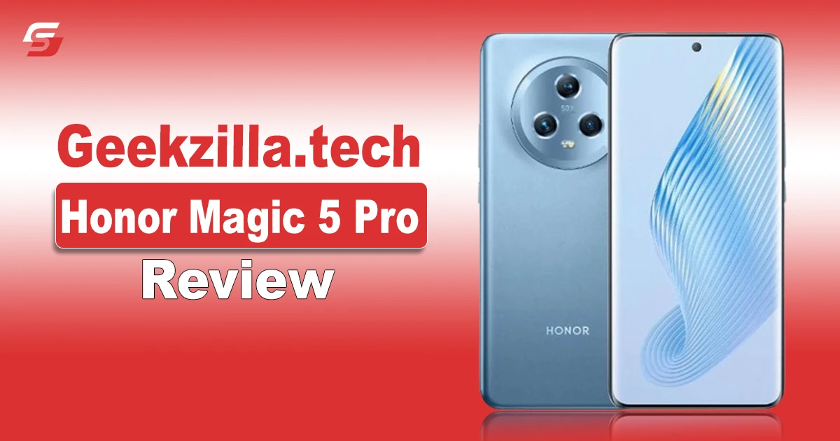 Geekzilla.tech’s Honor Magic 5 Pro Review: A Flagship Reborn