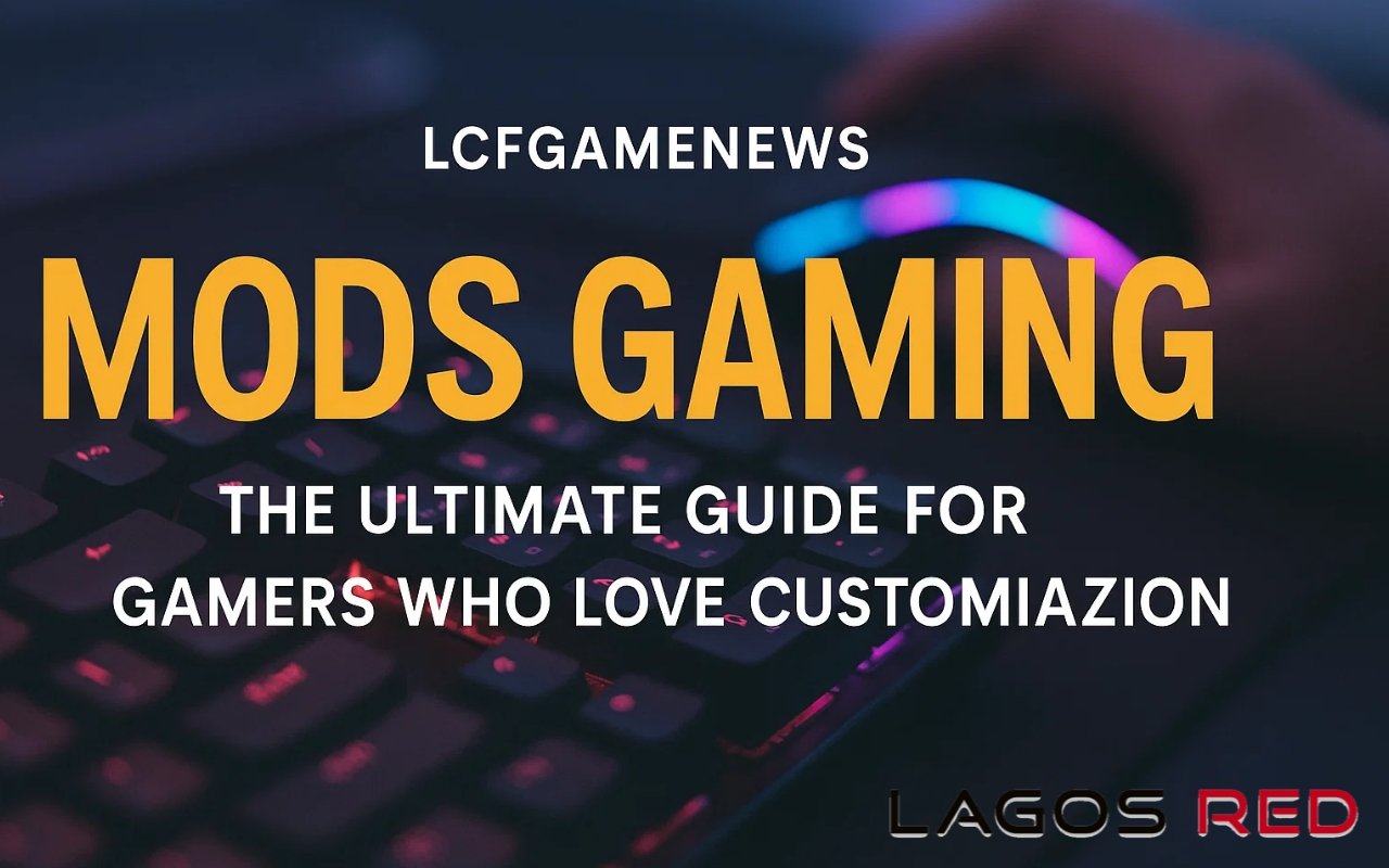 Mods Gaming LCFGameNews The Ultimate Guide for Gamers Who Love Customization 1 LCFGameNews The Smart Gamer’s Guide